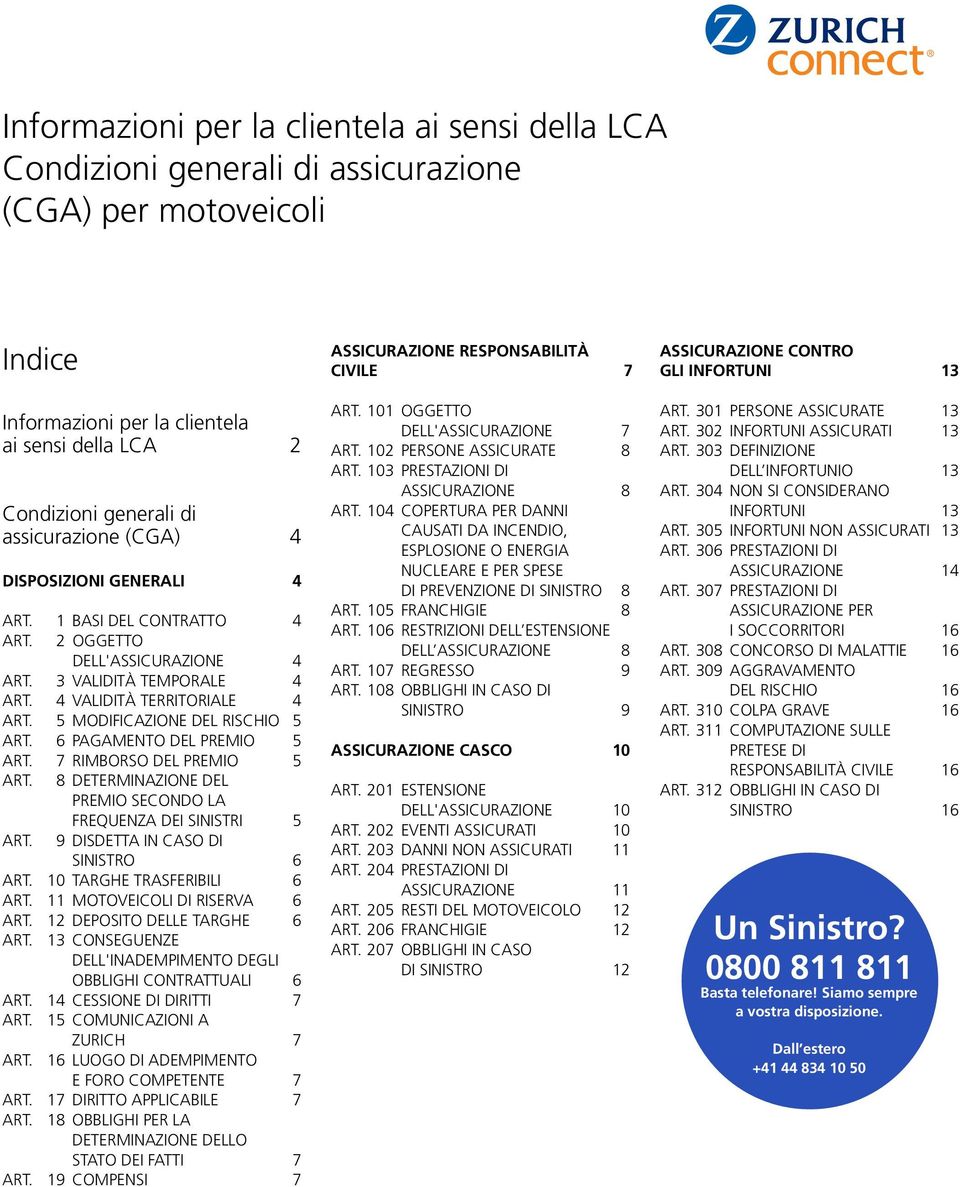 5 MODIFICAZIONE DEL RISCHIO 5 ART. 6 PAGAMENTO DEL PREMIO 5 ART. 7 RIMBORSO DEL PREMIO 5 ART. 8 DETERMINAZIONE DEL PREMIO SECONDO LA FREQUENZA DEI SINISTRI 5 ART. 9 DISDETTA IN CASO DI SINISTRO 6 ART.