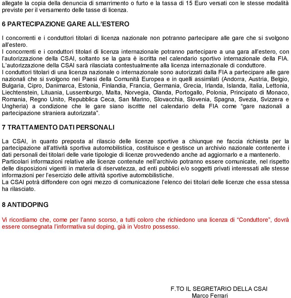 I concorrenti e i conduttori titolari di licenza internazionale potranno partecipare a una gara all estero, con l autorizzazione della CSAI, soltanto se la gara è iscritta nel calendario sportivo