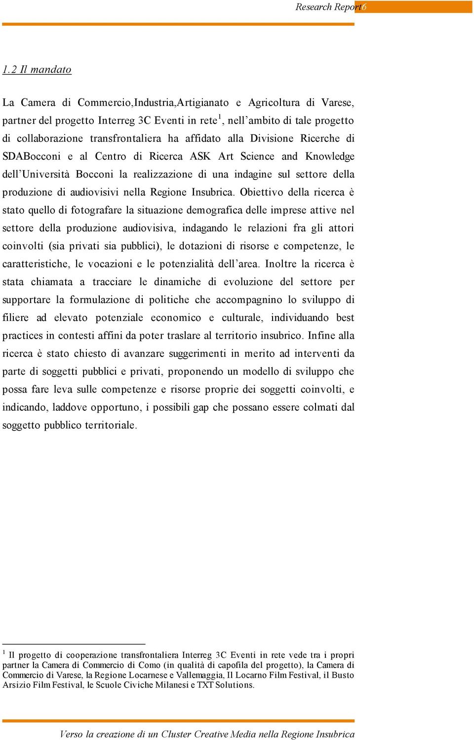 ha affidato alla Divisione Ricerche di SDABocconi e al Centro di Ricerca ASK Art Science and Knowledge dell Università Bocconi la realizzazione di una indagine sul settore della produzione di