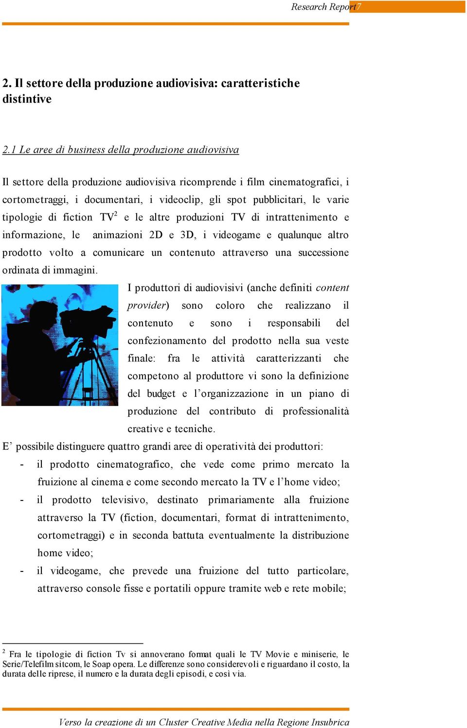 varie tipologie di fiction TV 2 e le altre produzioni TV di intrattenimento e informazione, le animazioni 2D e 3D, i videogame e qualunque altro prodotto volto a comunicare un contenuto attraverso