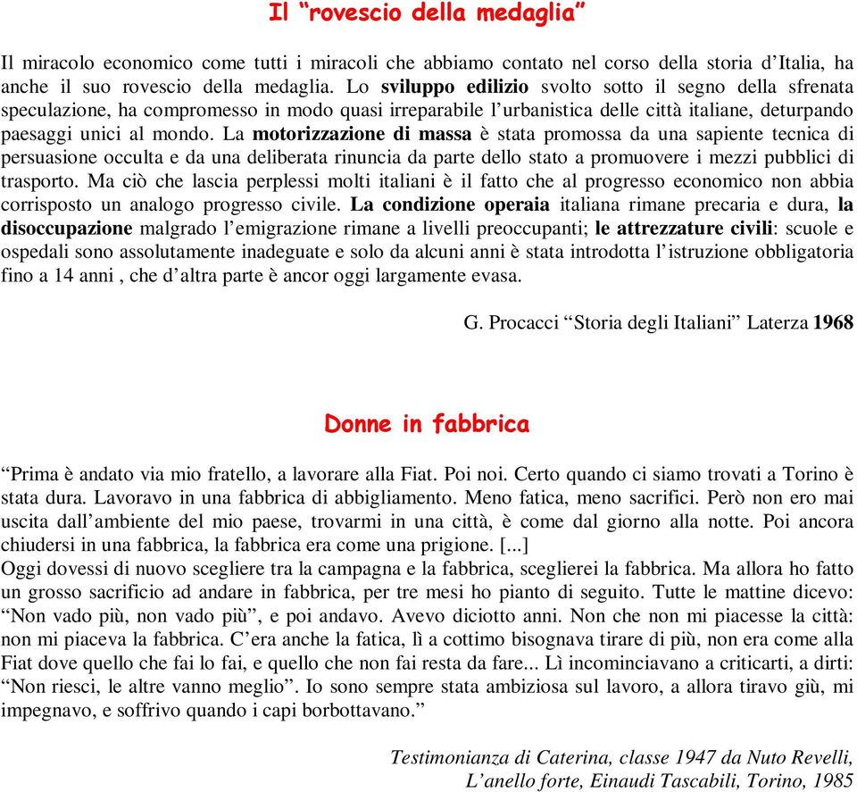 La motorizzazione di massa è stata promossa da una sapiente tecnica di persuasione occulta e da una deliberata rinuncia da parte dello stato a promuovere i mezzi pubblici di trasporto.