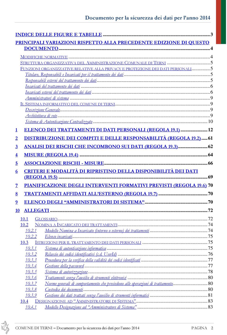 .. 5 Incaricati dl trattamnto di dati... 6 Incaricati strni dl trattamnto di dati... 6 tori di stma... 9 IL SISTEMA INFORMATIVO DEL COMUNE DI TERNI... 9 Dscrizion Gnral... 9 Architttura di rt.