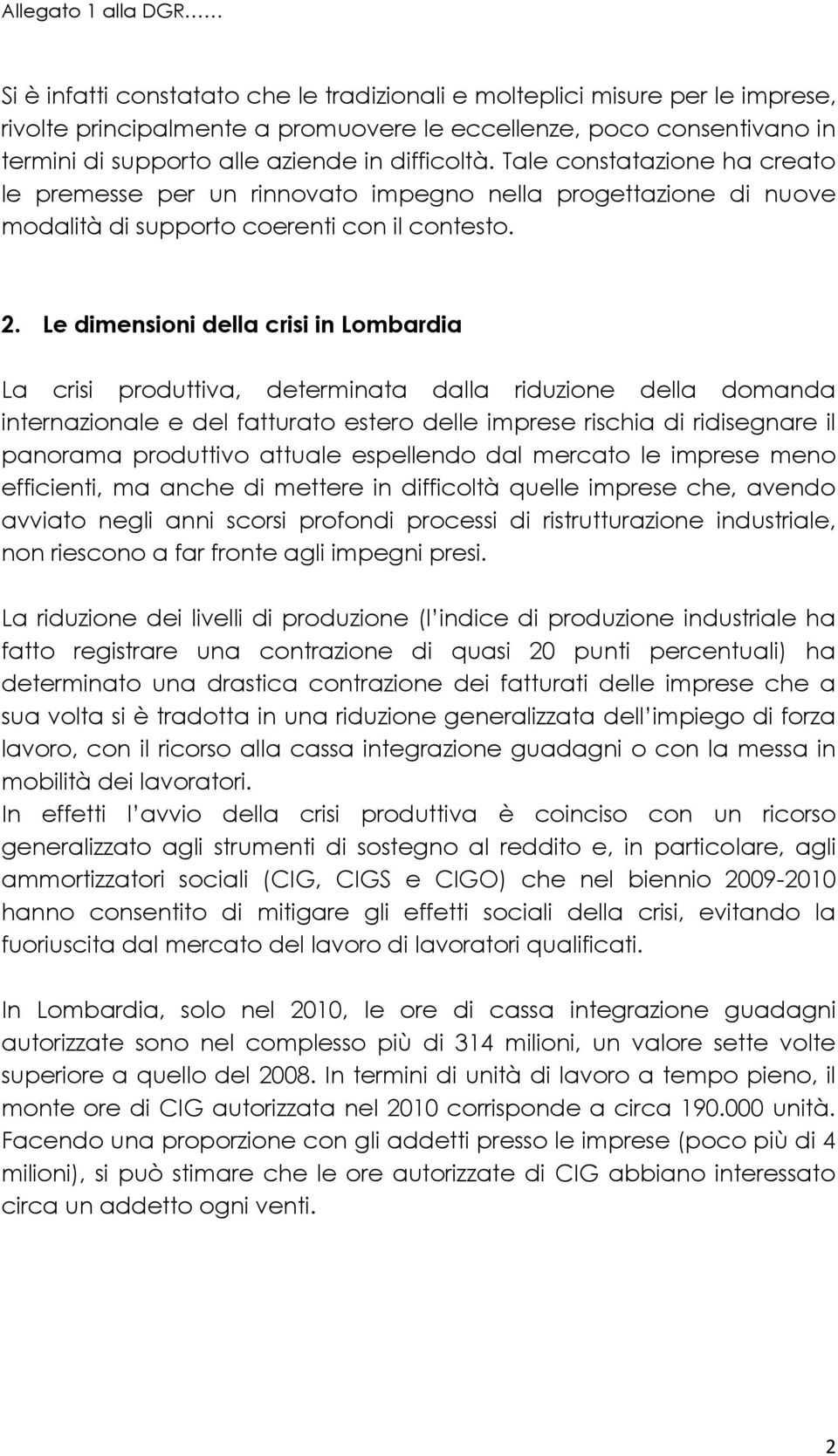 Le dimensioni della crisi in Lombardia La crisi produttiva, determinata dalla riduzione della domanda internazionale e del fatturato estero delle imprese rischia di ridisegnare il panorama produttivo