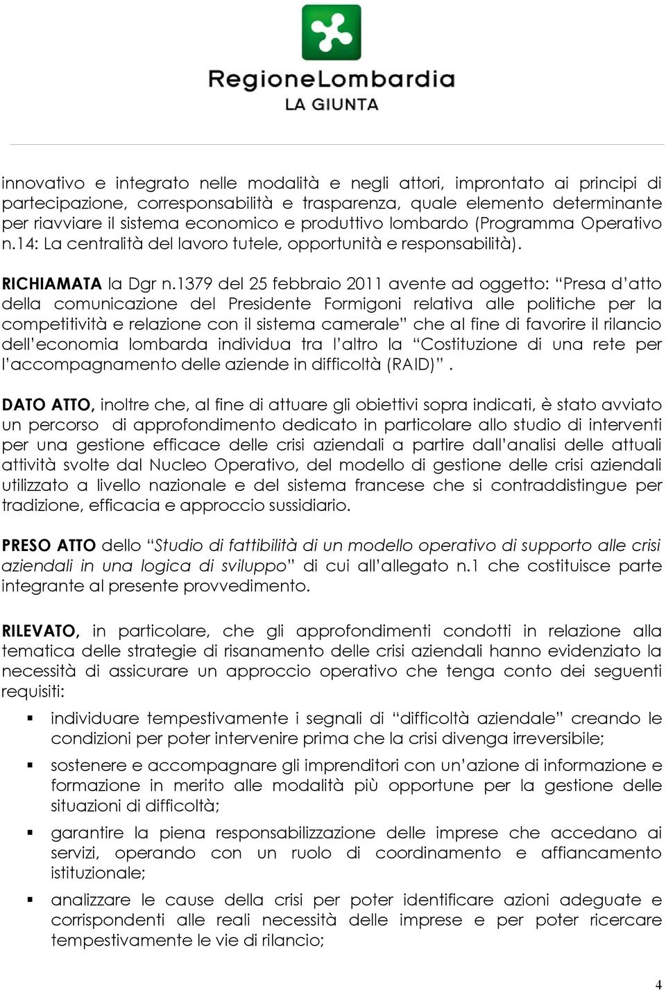 1379 del 25 febbraio 2011 avente ad oggetto: Presa d atto della comunicazione del Presidente Formigoni relativa alle politiche per la competitività e relazione con il sistema camerale che al fine di