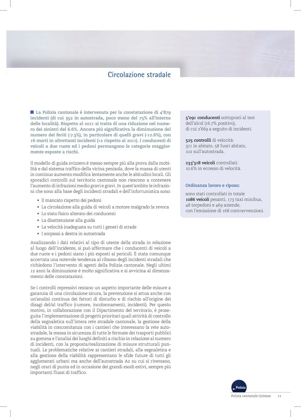 6%), con 16 morti in altrettanti incidenti (+2 rispetto al 2011). I conducenti di veicoli a due ruote ed i pedoni permangono le categorie maggiormente esposte a rischi.