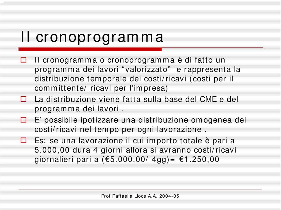 programma dei lavori. E possibile ipotizzare una distribuzione omogenea dei costi/ricavi nel tempo per ogni lavorazione.