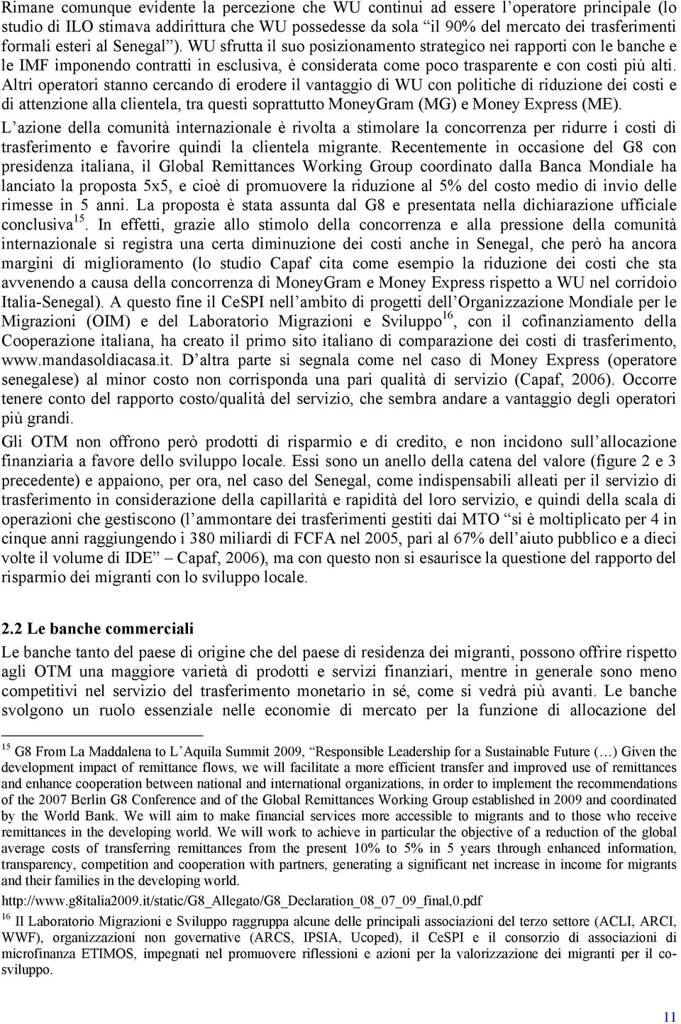 Altri operatori stanno cercando di erodere il vantaggio di WU con politiche di riduzione dei costi e di attenzione alla clientela, tra questi soprattutto MoneyGram (MG) e Money Express (ME).