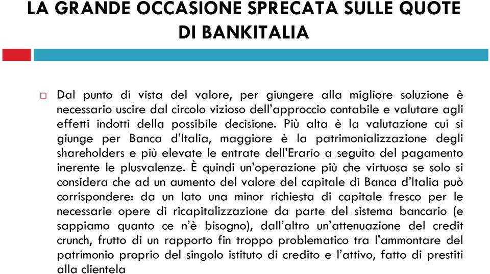 È quindi un operazione più che virtuosa se solo si considera che ad un aumento del valore del capitale di Banca d Italia può corrispondere: da un lato una minor richiesta di capitale fresco per le