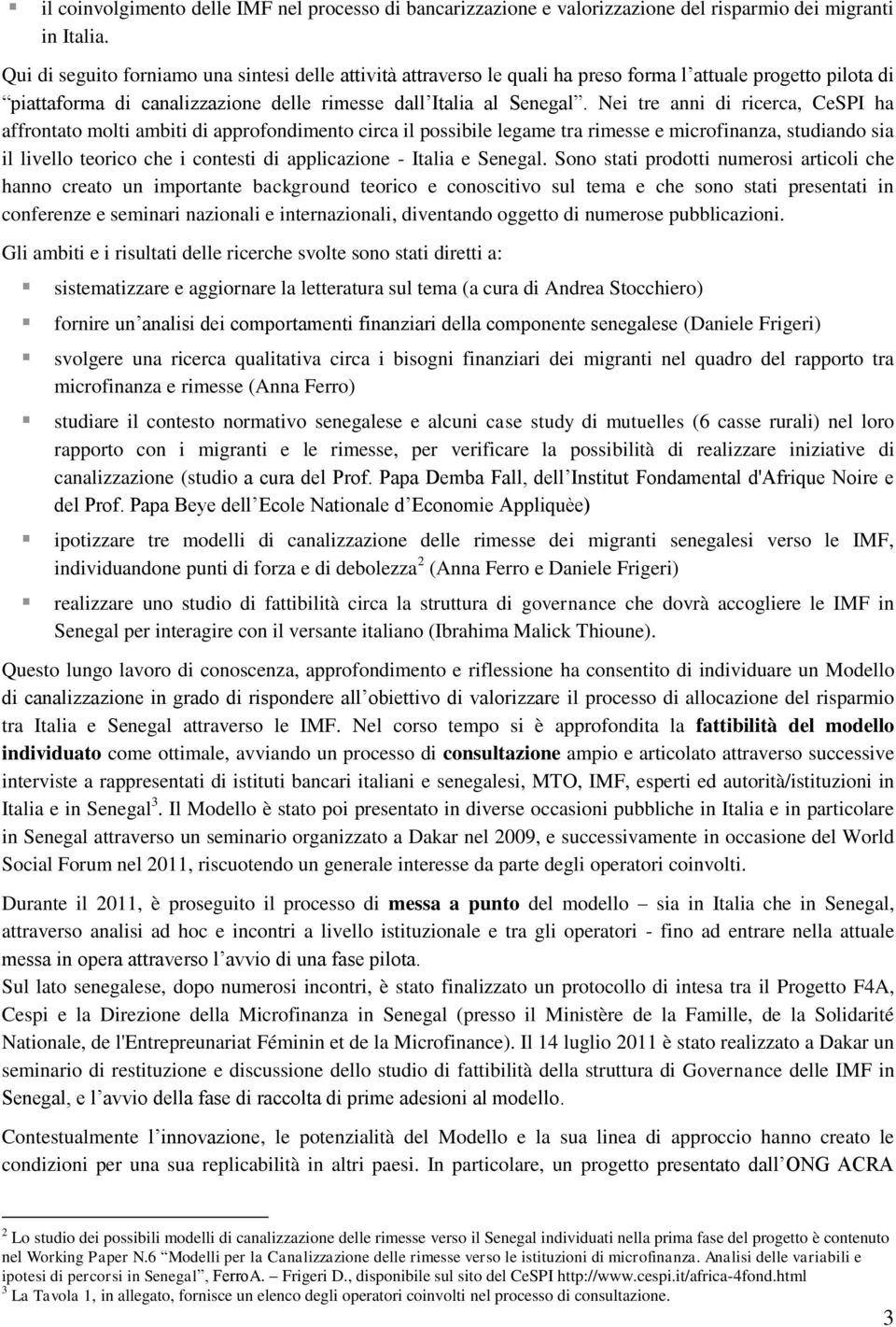 Nei tre anni di ricerca, CeSPI ha affrontato molti ambiti di approfondimento circa il possibile legame tra rimesse e microfinanza, studiando sia il livello teorico che i contesti di applicazione -