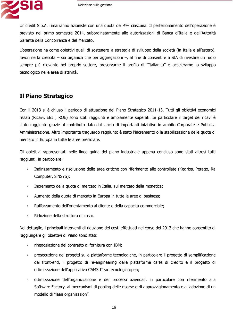 L operazione ha come obiettivi quelli di sostenere la strategia di sviluppo della società (in Italia e all estero), favorirne la crescita sia organica che per aggregazioni, al fine di consentire a