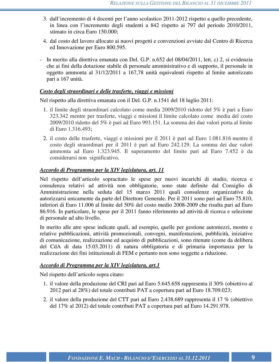 150.000; 4. dal costo del lavoro allocato ai nuovi progetti e convenzioni avviate dal Centro di Ricerca ed Innovazione per Euro 800.595. - In merito alla direttiva emanata con Del. G.P. n.652 del 08/04/2011, lett.