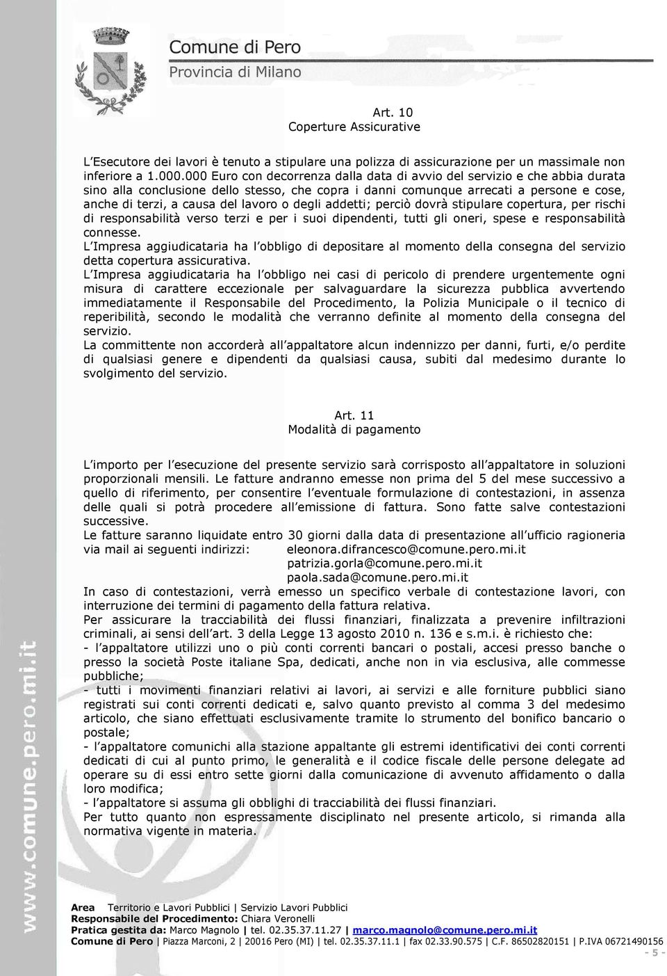 lavoro o degli addetti; perciò dovrà stipulare copertura, per rischi di responsabilità verso terzi e per i suoi dipendenti, tutti gli oneri, spese e responsabilità connesse.