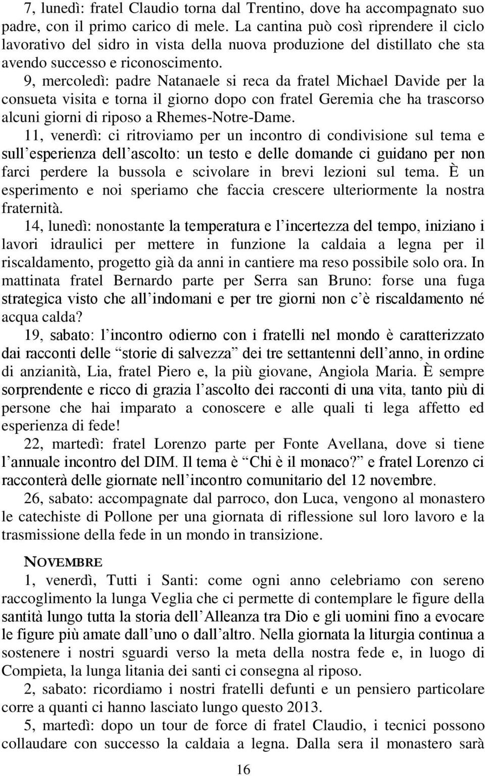 9, mercoledì: padre Natanaele si reca da fratel Michael Davide per la consueta visita e torna il giorno dopo con fratel Geremia che ha trascorso alcuni giorni di riposo a Rhemes-Notre-Dame.