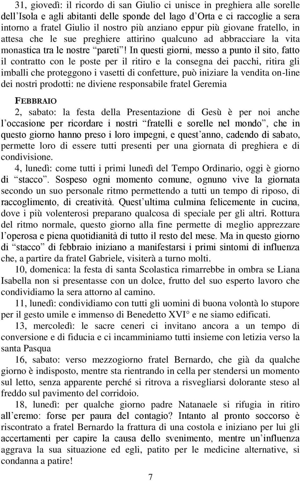 In questi giorni, messo a punto il sito, fatto il contratto con le poste per il ritiro e la consegna dei pacchi, ritira gli imballi che proteggono i vasetti di confetture, può iniziare la vendita