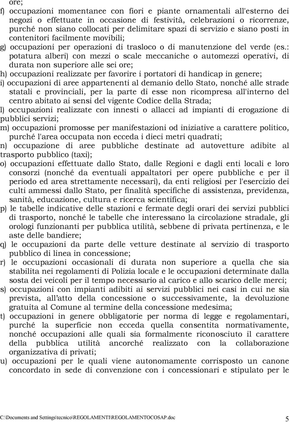 : potatura alberi) con mezzi o scale meccaniche o automezzi operativi, di durata non superiore alle sei ore; h) occupazioni realizzate per favorire i portatori di handicap in genere; i) occupazioni