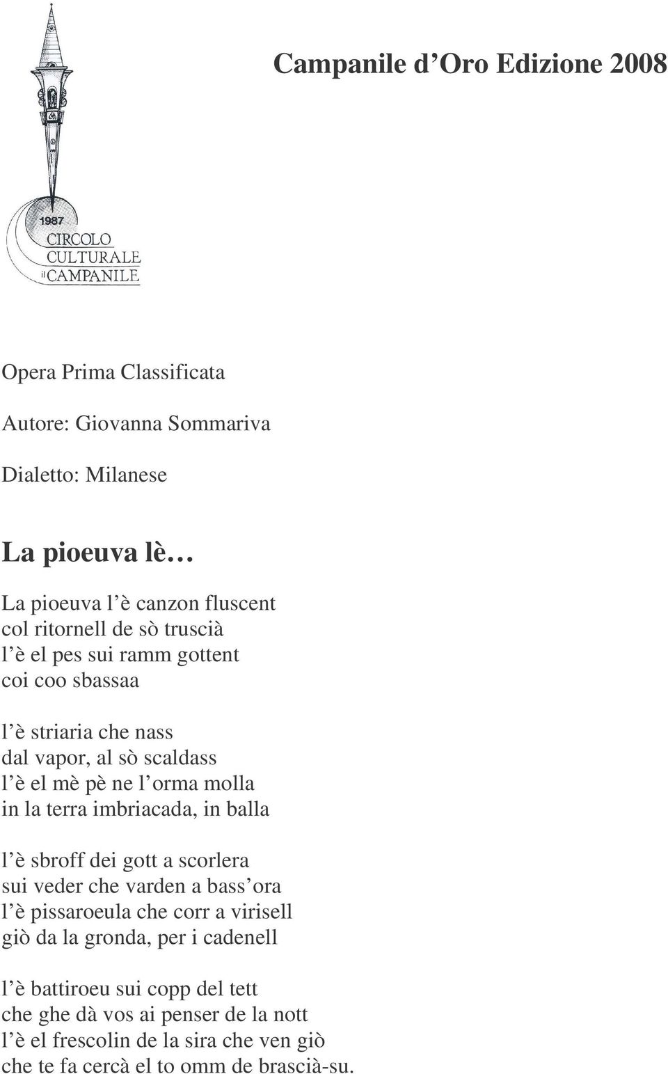 terra imbriacada, in balla l è sbroff dei gott a scorlera sui veder che varden a bass ora l è pissaroeula che corr a virisell giò da la gronda, per i