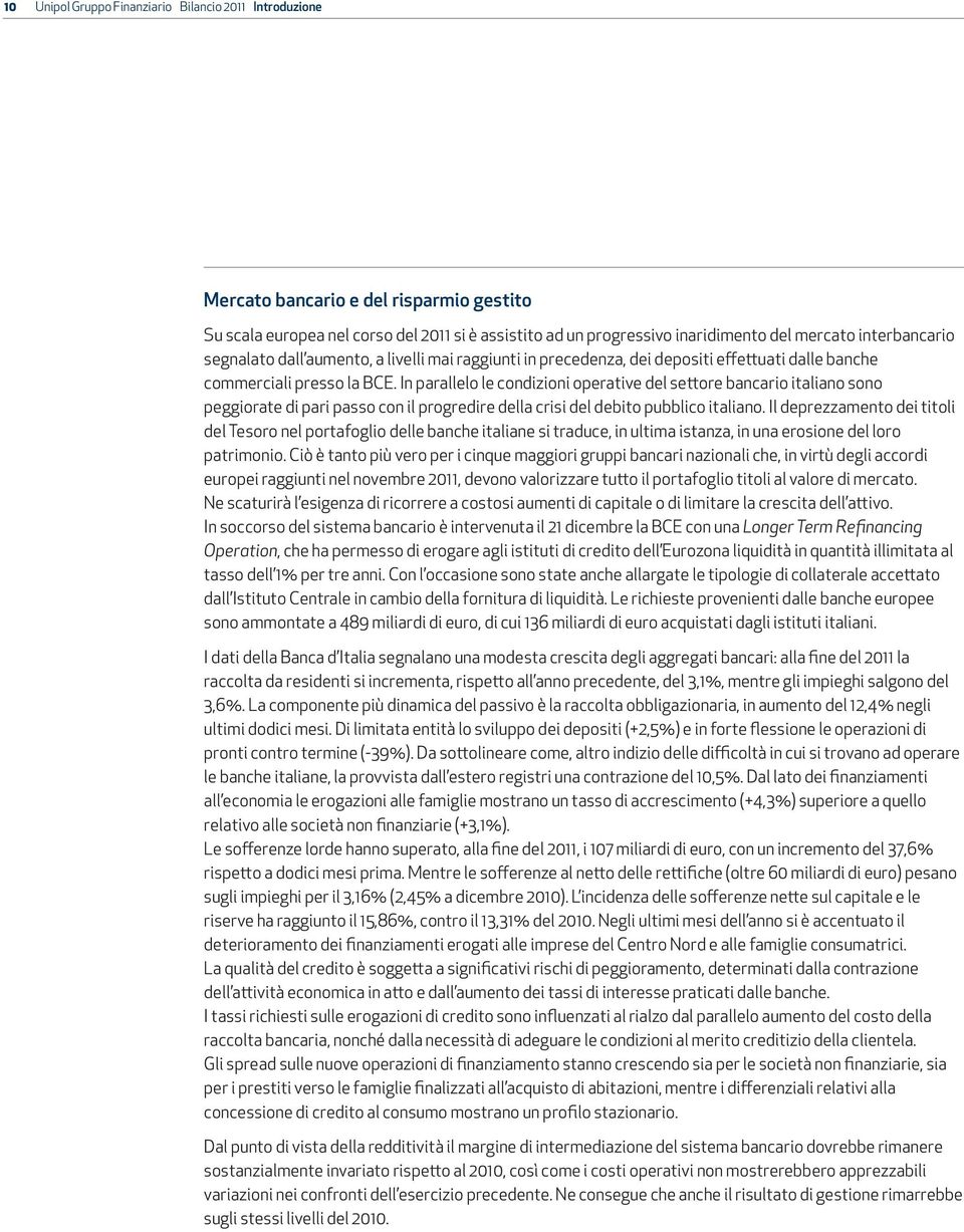 In parallelo le condizioni operative del settore bancario italiano sono peggiorate di pari passo con il progredire della crisi del debito pubblico italiano.