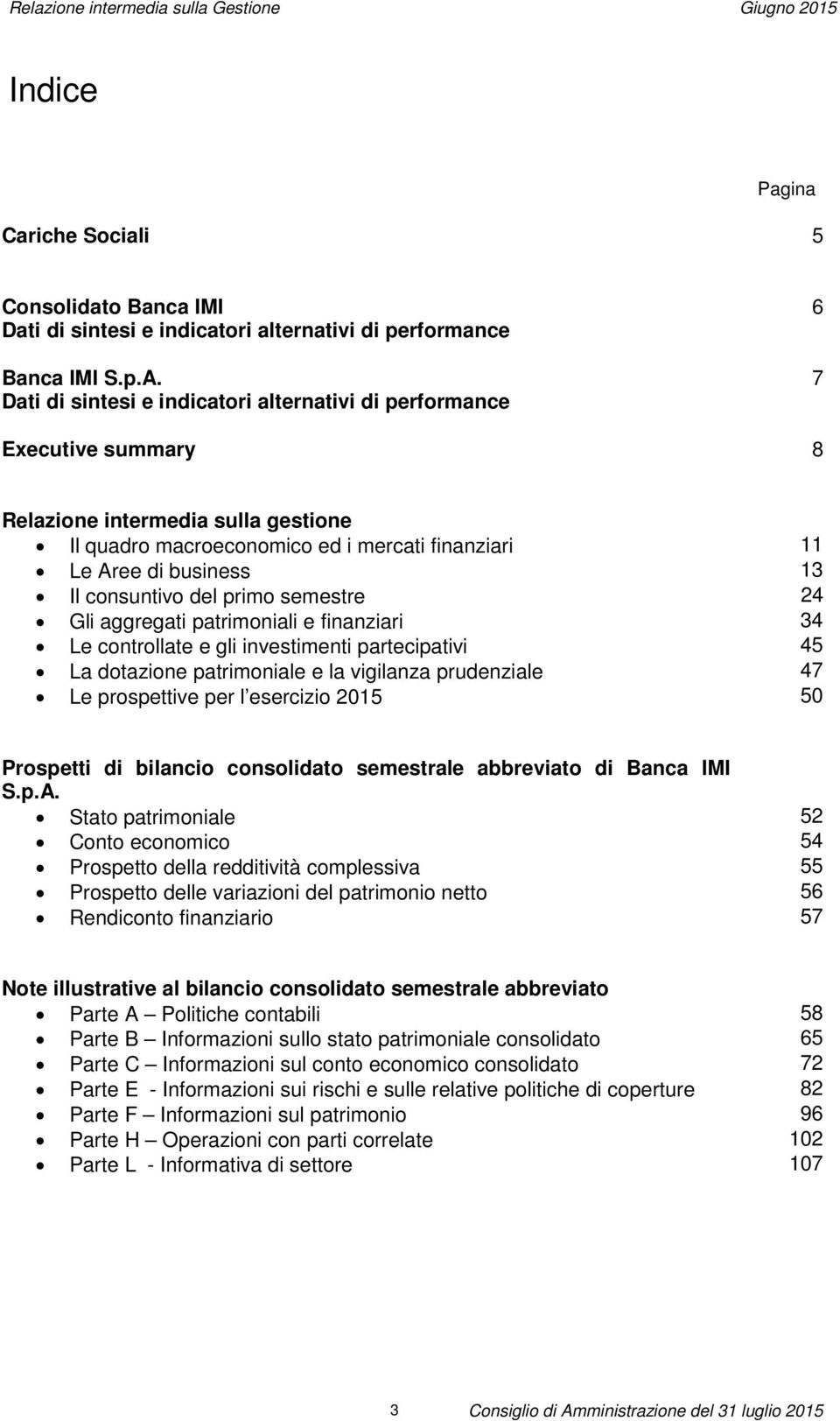 consuntivo del primo semestre 24 Gli aggregati patrimoniali e finanziari 34 Le controllate e gli investimenti partecipativi 45 La dotazione patrimoniale e la vigilanza prudenziale 47 Le prospettive