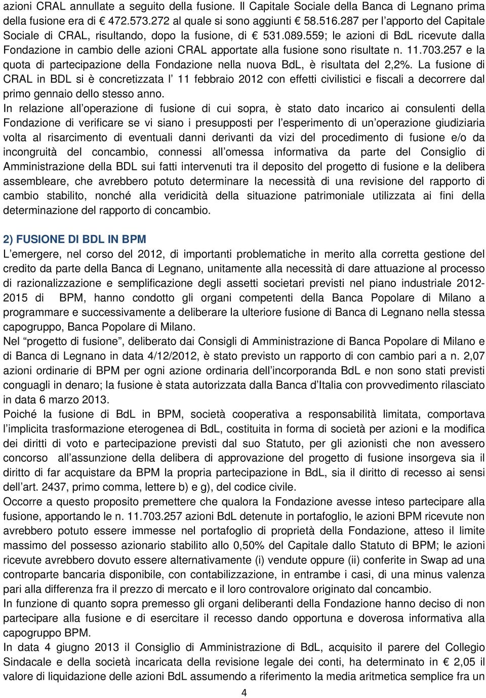 559; le azioni di BdL ricevute dalla Fondazione in cambio delle azioni CRAL apportate alla fusione sono risultate n. 11.703.