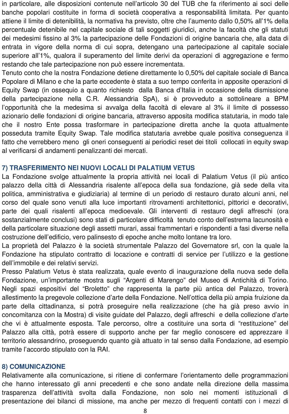 facoltà che gli statuti dei medesimi fissino al 3% la partecipazione delle Fondazioni di origine bancaria che, alla data di entrata in vigore della norma di cui sopra, detengano una partecipazione al