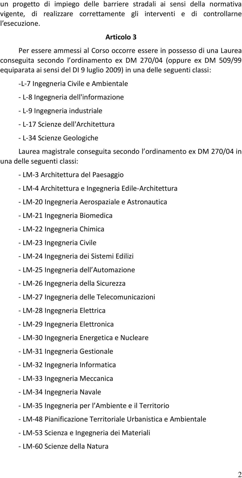 delle seguenti classi: -L-7 Ingegneria Civile e Ambientale - L-8 Ingegneria dell'informazione - L-9 Ingegneria industriale - L-17 Scienze dell'architettura - L-34 Scienze Geologiche Laurea magistrale