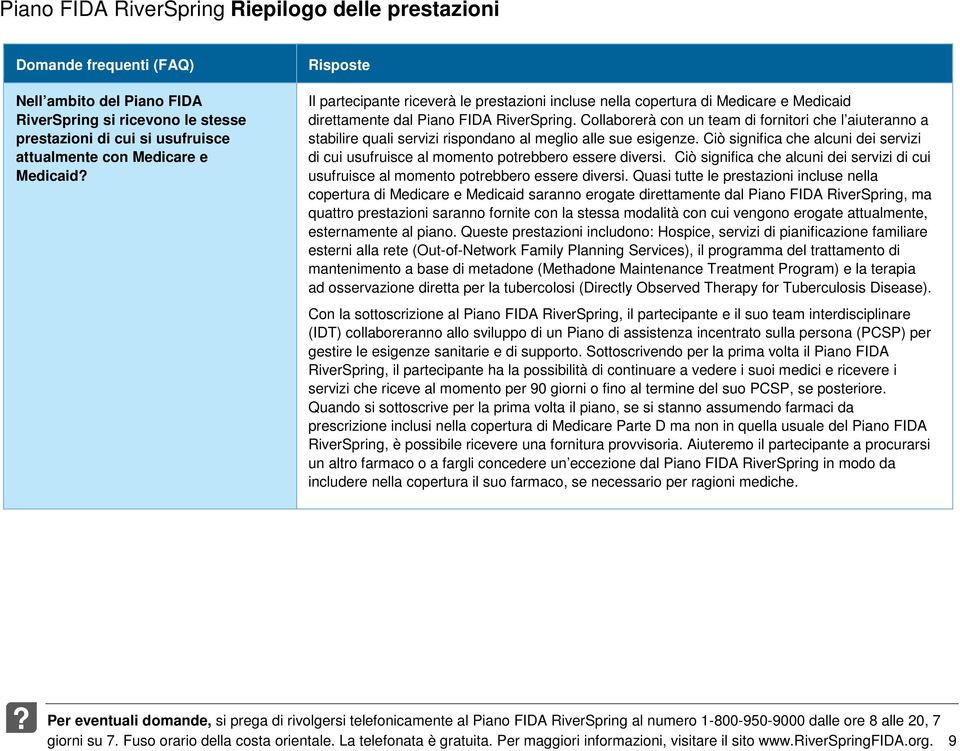 Cllabrerà cn un team di frnitri che l aiuterann a stabilire quali servizi rispndan al megli alle sue esigenze. Ciò significa che alcuni dei servizi di cui usufruisce al mment ptrebber essere diversi.