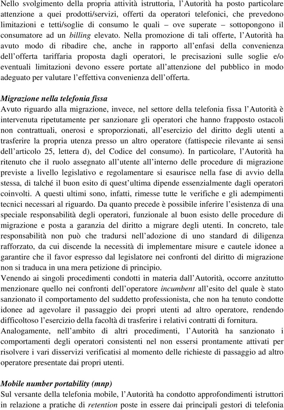 Nella promozione di tali offerte, l Autorità ha avuto modo di ribadire che, anche in rapporto all enfasi della convenienza dell offerta tariffaria proposta dagli operatori, le precisazioni sulle