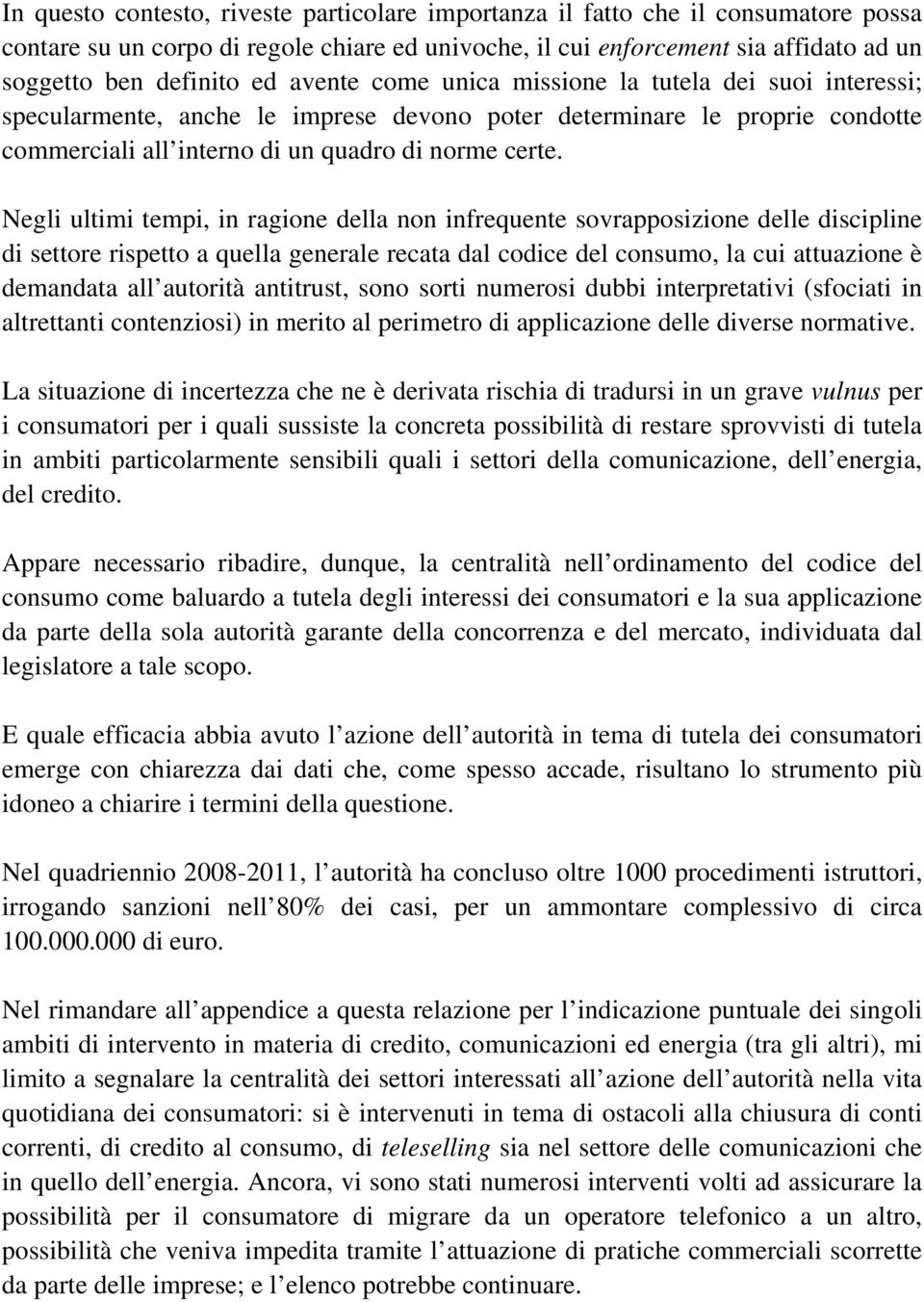 Negli ultimi tempi, in ragione della non infrequente sovrapposizione delle discipline di settore rispetto a quella generale recata dal codice del consumo, la cui attuazione è demandata all autorità