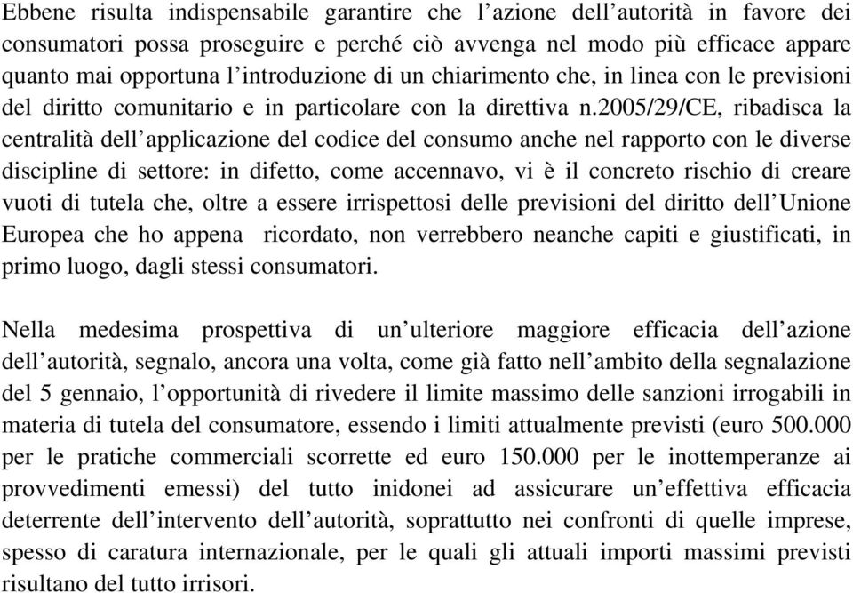 2005/29/ce, ribadisca la centralità dell applicazione del codice del consumo anche nel rapporto con le diverse discipline di settore: in difetto, come accennavo, vi è il concreto rischio di creare