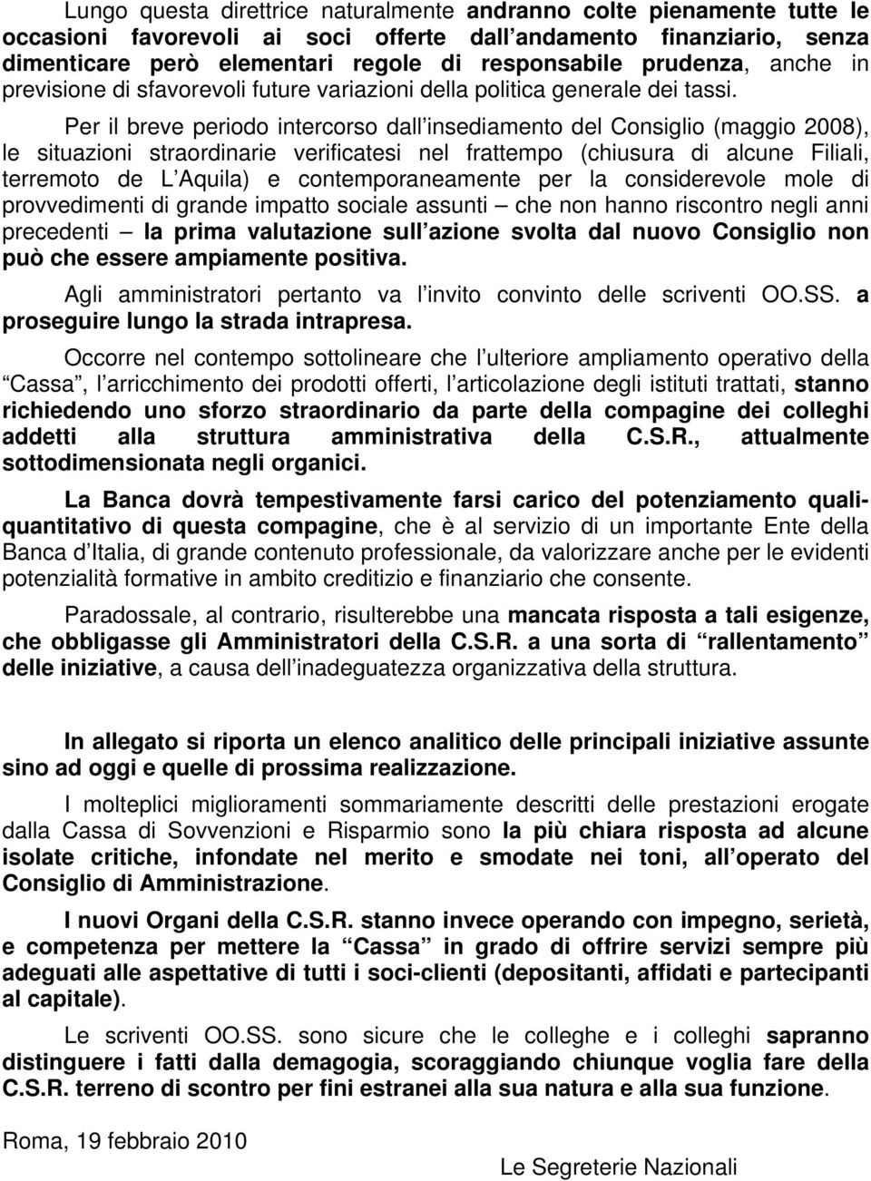 Per il breve periodo intercorso dall insediamento del Consiglio (maggio 2008), le situazioni straordinarie verificatesi nel frattempo (chiusura di alcune Filiali, terremoto de L Aquila) e