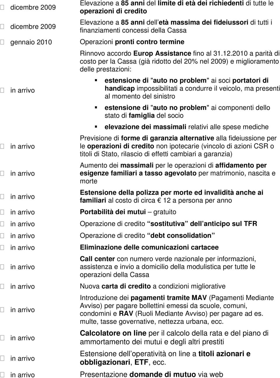 2010 a parità di costo per la Cassa (già ridotto del 20% nel 2009) e miglioramento delle prestazioni: estensione di "auto no problem" ai soci portatori di handicap impossibilitati a condurre il