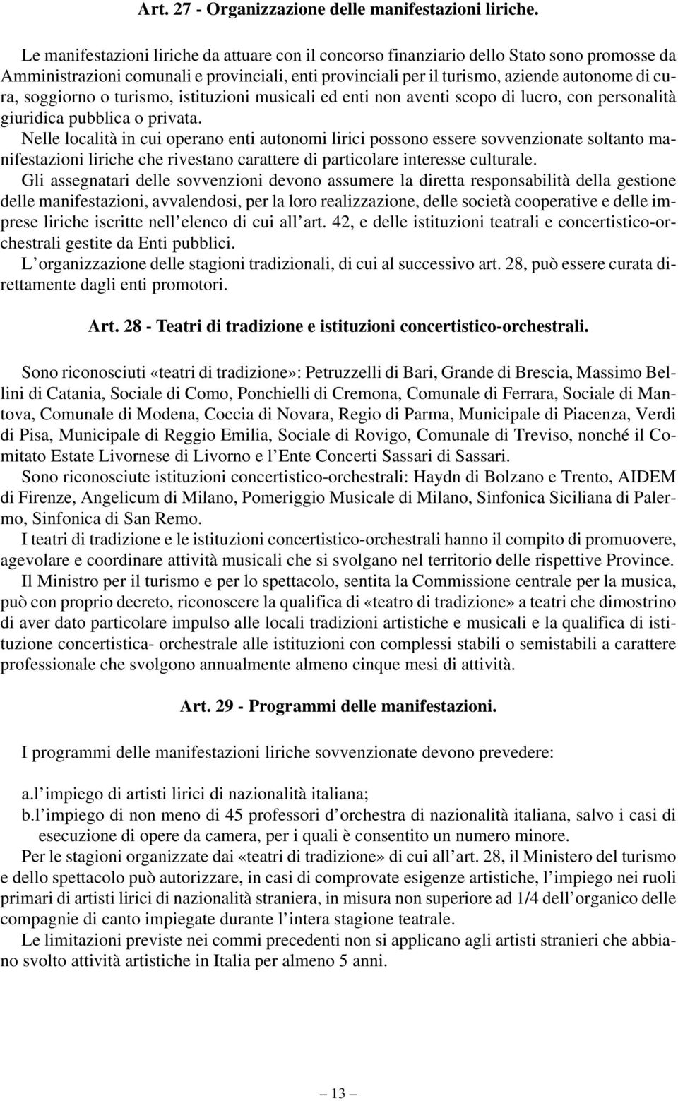 soggiorno o turismo, istituzioni musicali ed enti non aventi scopo di lucro, con personalità giuridica pubblica o privata.