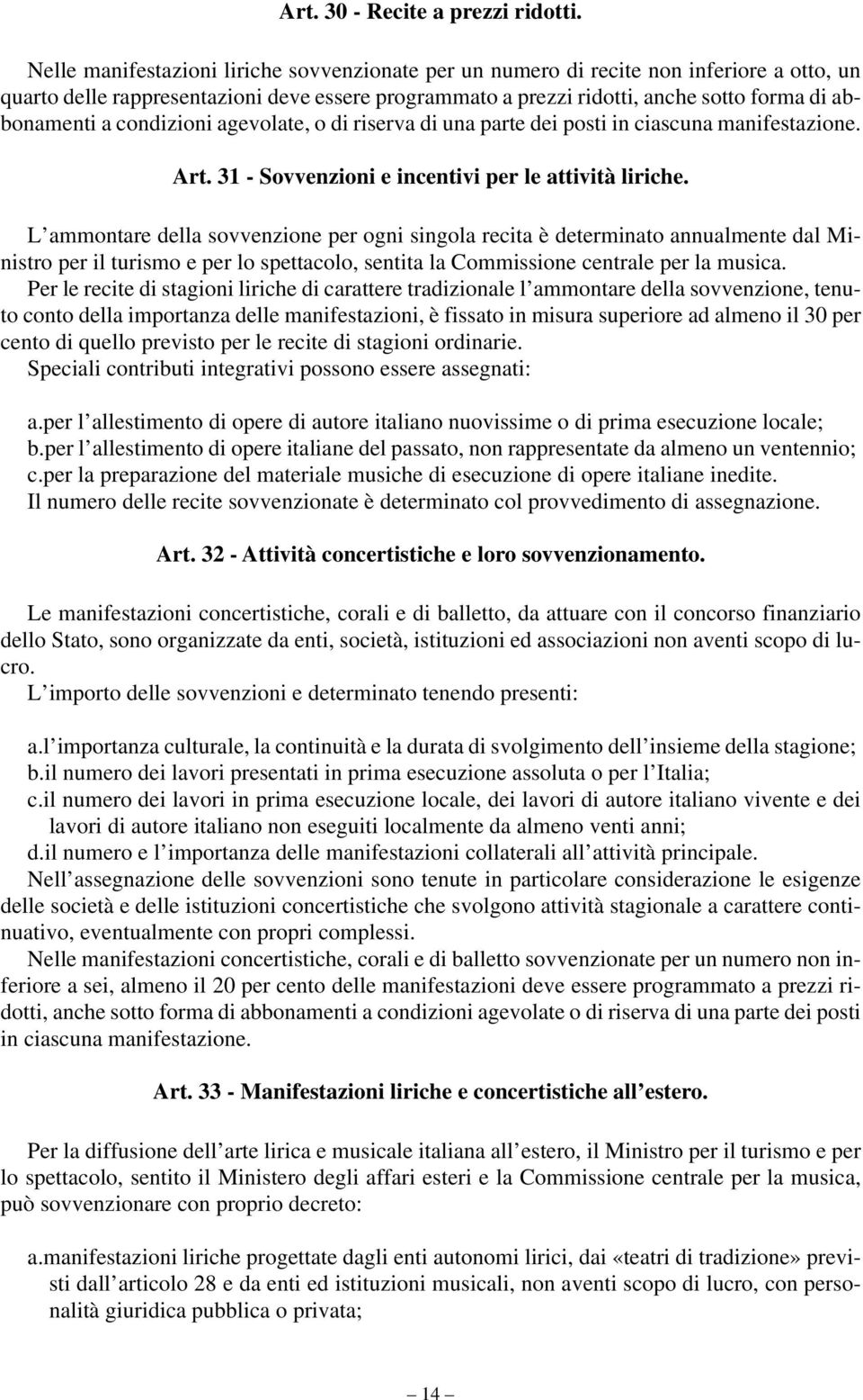 condizioni agevolate, o di riserva di una parte dei posti in ciascuna manifestazione. Art. 31 - Sovvenzioni e incentivi per le attività liriche.