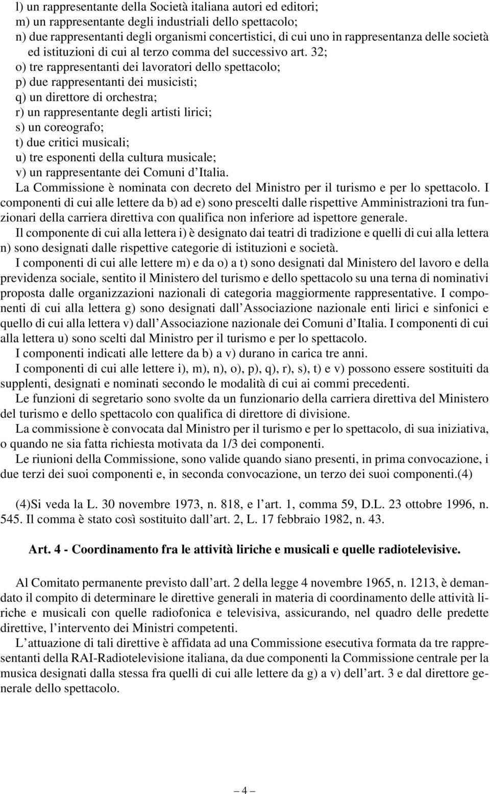 32; o) tre rappresentanti dei lavoratori dello spettacolo; p) due rappresentanti dei musicisti; q) un direttore di orchestra; r) un rappresentante degli artisti lirici; s) un coreografo; t) due