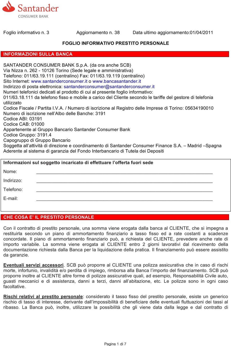 it Indirizzo di posta elettronica: santanderconsumer@santanderconsumer.it Numeri telefonici dedicati al prodotto di cui al presente foglio informativo: 011/63.18.