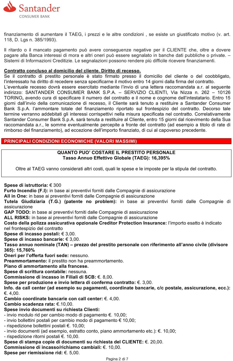 private. Sistemi di Informazioni Creditizie. Le segnalazioni possono rendere più difficile ricevere finanziamenti. Contratto concluso al domicilio del cliente. Diritto di recesso.