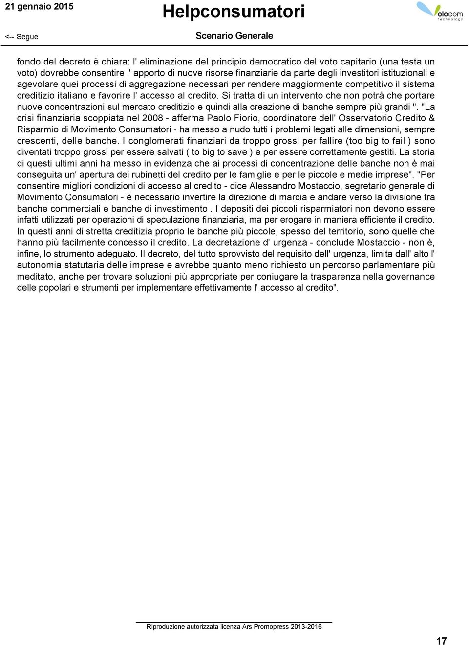 credito. Si tratta di un intervento che non potrà che portare nuove concentrazioni sul mercato creditizio e quindi alla creazione di banche sempre più grandi ".