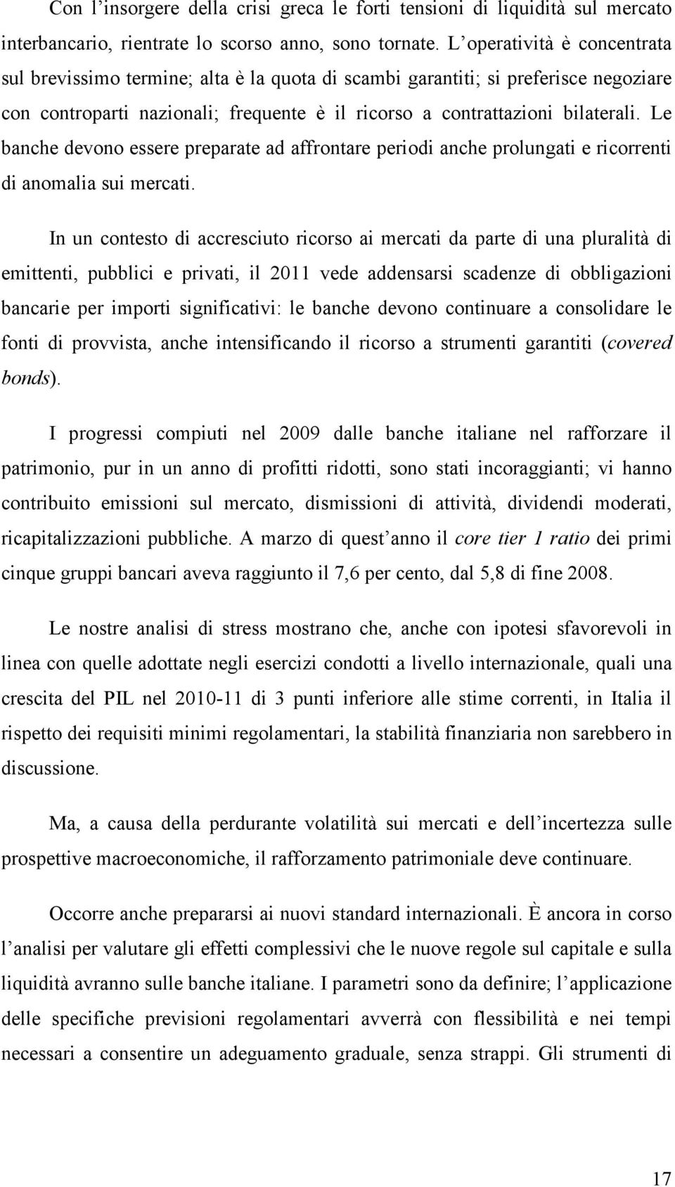 Le banche devono essere preparate ad affrontare periodi anche prolungati e ricorrenti di anomalia sui mercati.