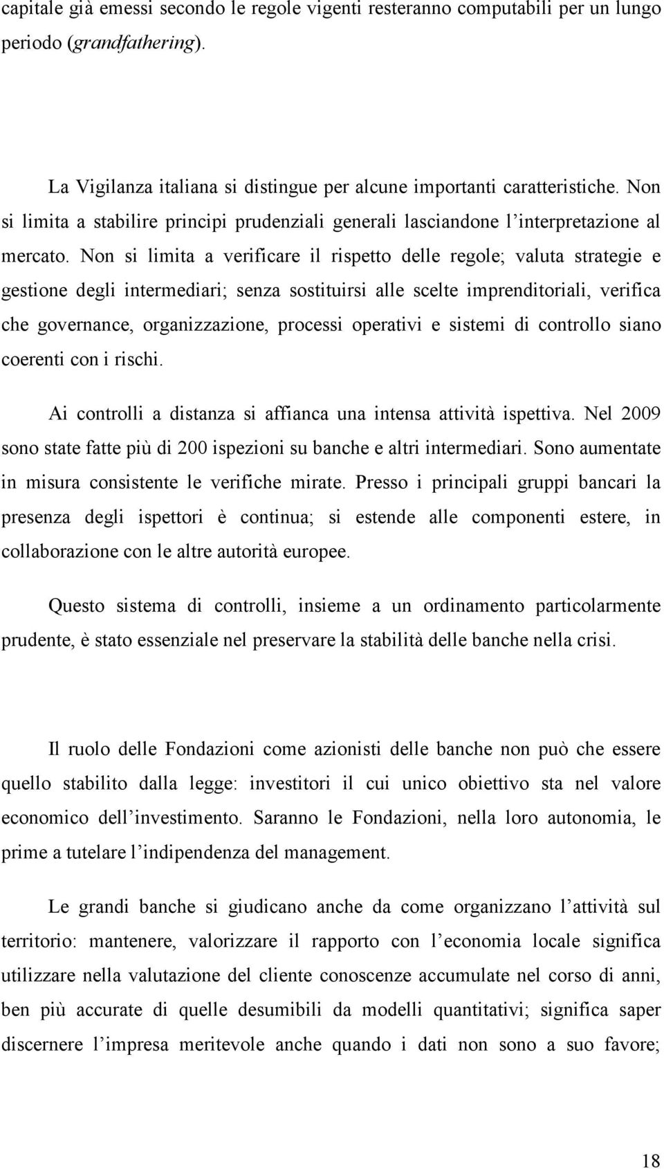 Non si limita a verificare il rispetto delle regole; valuta strategie e gestione degli intermediari; senza sostituirsi alle scelte imprenditoriali, verifica che governance, organizzazione, processi