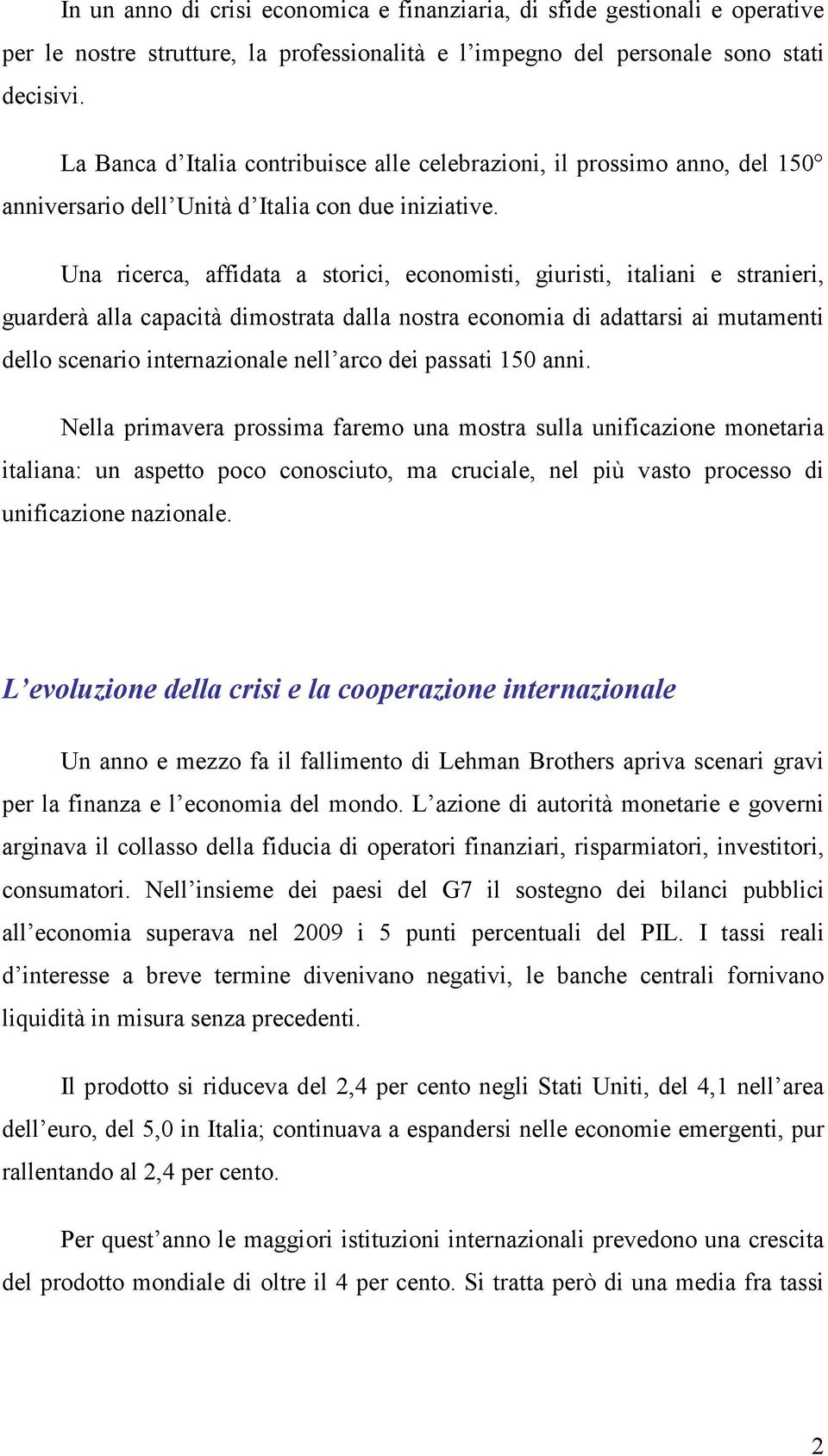 Una ricerca, affidata a storici, economisti, giuristi, italiani e stranieri, guarderà alla capacità dimostrata dalla nostra economia di adattarsi ai mutamenti dello scenario internazionale nell arco