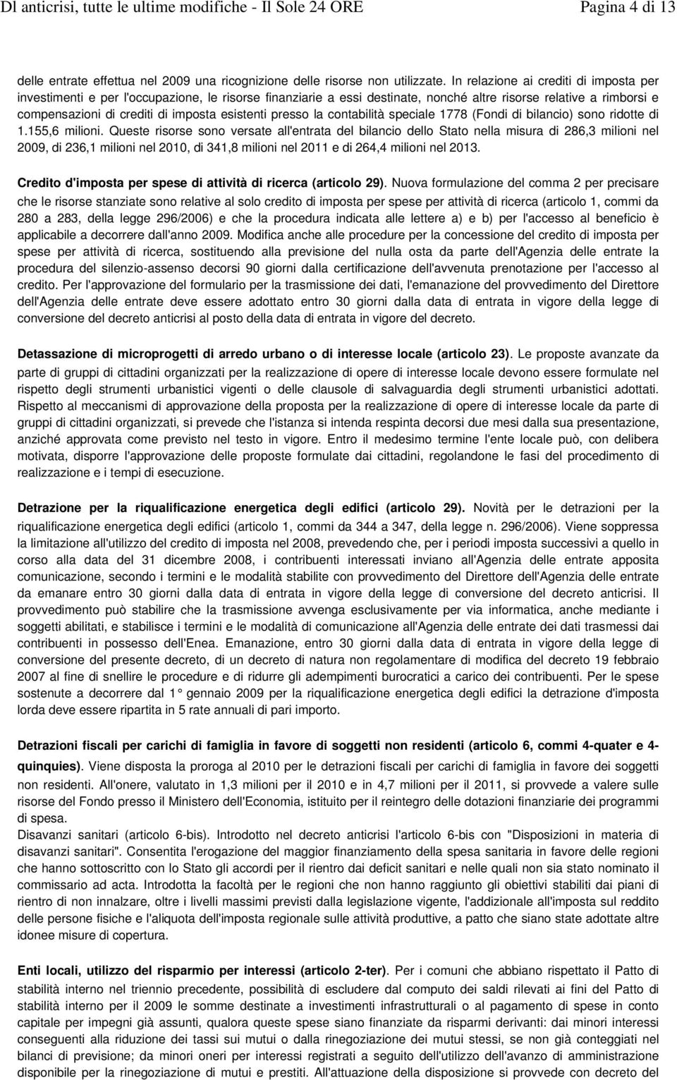 esistenti presso la contabilità speciale 1778 (Fondi di bilancio) sono ridotte di 1.155,6 milioni.