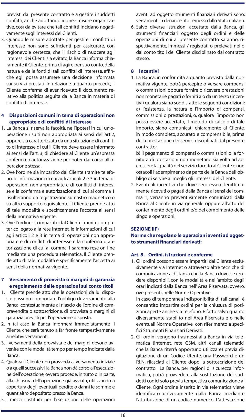 Banca informa chiaramente il Cliente, prima di agire per suo conto, della natura e delle fonti di tali conflitti di interesse, affinché egli possa assumere una decisione informata sui servizi