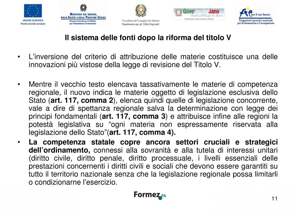 117, comma 2), elenca quindi quelle di legislazione concorrente, vale a dire di spettanza regionale salva la determinazione con legge dei principi fondamentali (art.