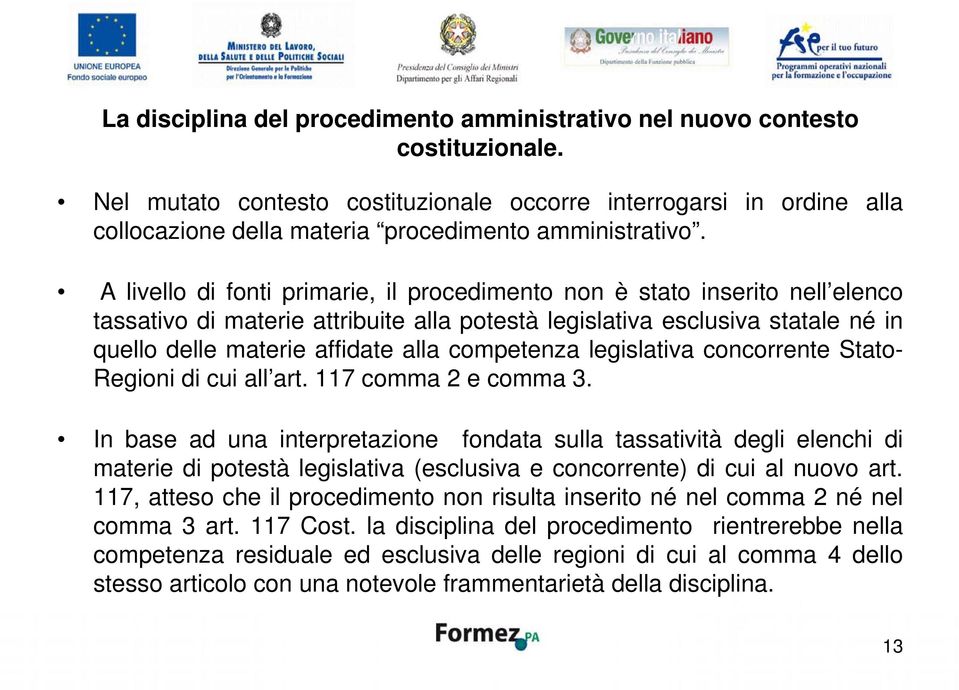 A livello di fonti primarie, il procedimento non è stato inserito nell elenco tassativo di materie attribuite alla potestà legislativa esclusiva statale né in quello delle materie affidate alla