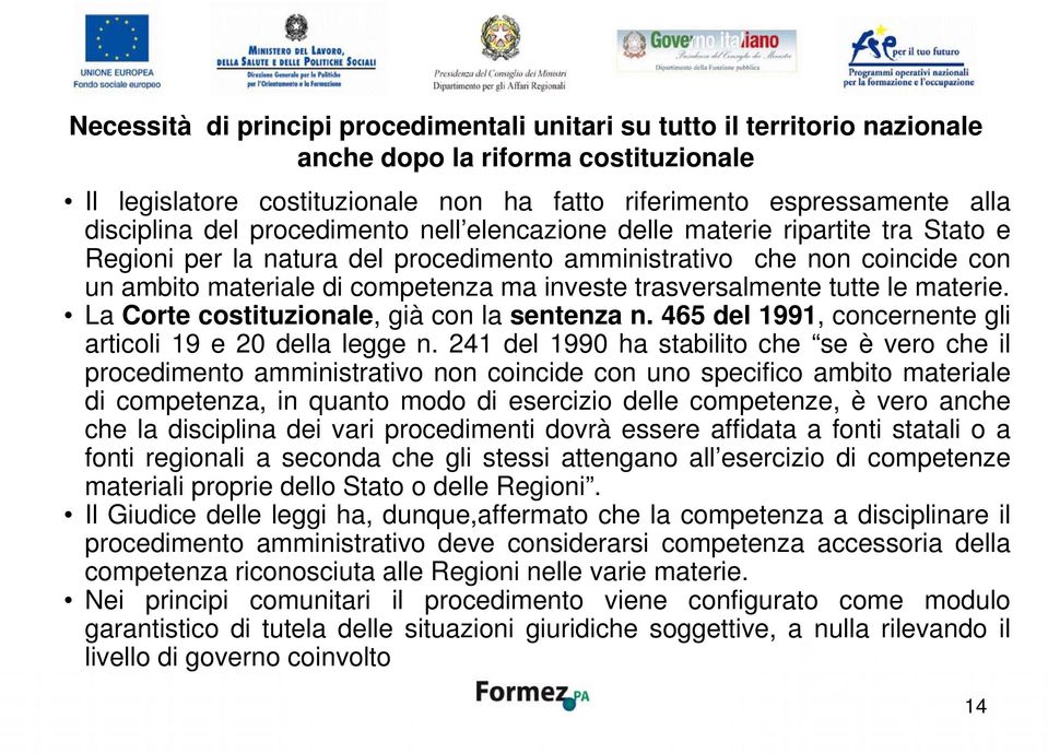 trasversalmente tutte le materie. La Corte costituzionale, già con la sentenza n. 465 del 1991, concernente gli articoli 19 e 20 della legge n.