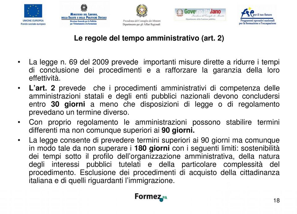 2 prevede che i procedimenti amministrativi di competenza delle amministrazioni statali e degli enti pubblici nazionali devono concludersi entro 30 giorni a meno che disposizioni di legge o di