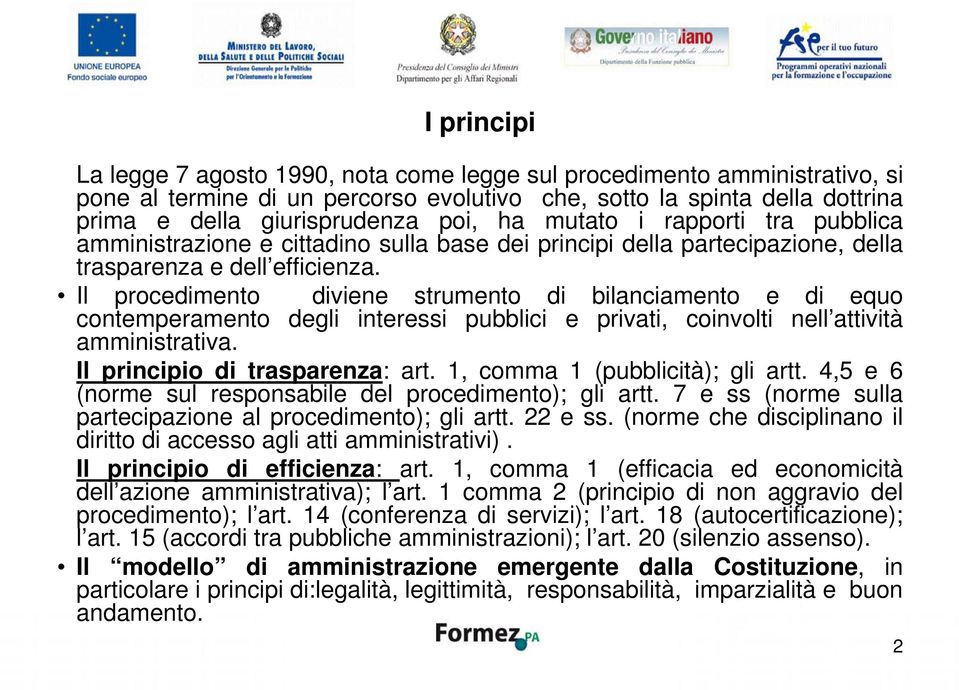 Il procedimento diviene strumento di bilanciamento e di equo contemperamento degli interessi pubblici e privati, coinvolti nell attività amministrativa. Il principio di trasparenza: art.