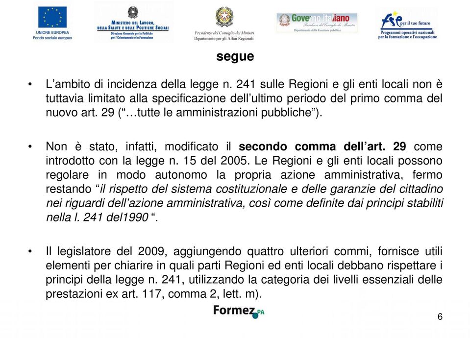 Le Regioni e gli enti locali possono regolare in modo autonomo la propria azione amministrativa, fermo restando il rispetto del sistema costituzionale e delle garanzie del cittadino nei riguardi dell