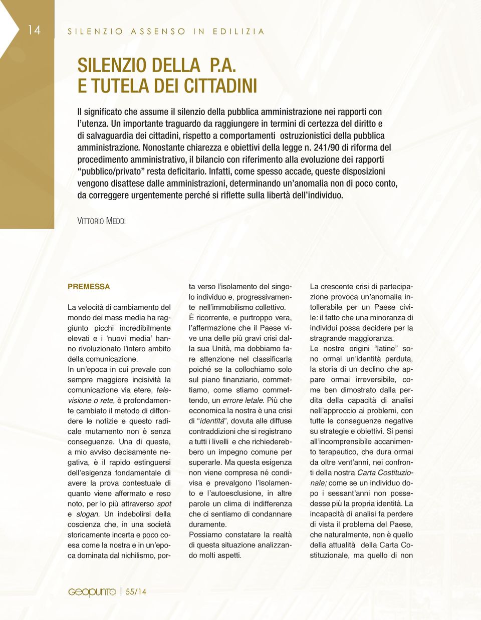 Nonostante chiarezza e obiettivi della legge n. 241/90 di riforma del procedimento amministrativo, il bilancio con riferimento alla evoluzione dei rapporti pubblico/privato resta deficitario.