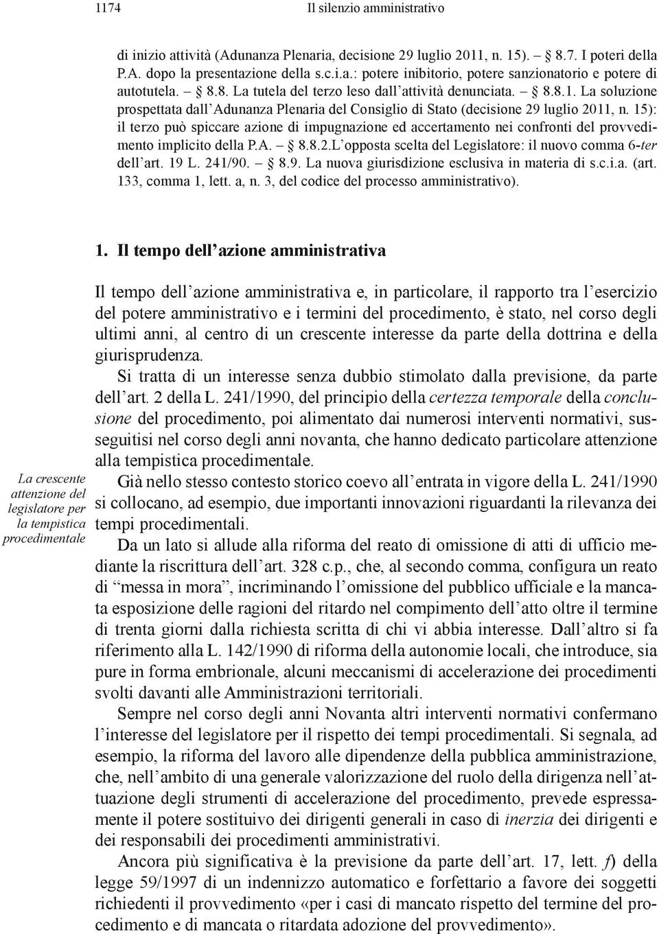 15): il terzo può spiccare azione di impugnazione ed accertamento nei confronti del provvedimento implicito della P.A. 8.8.2.L opposta scelta del Legislatore: il nuovo comma 6-ter dell art. 19 L.